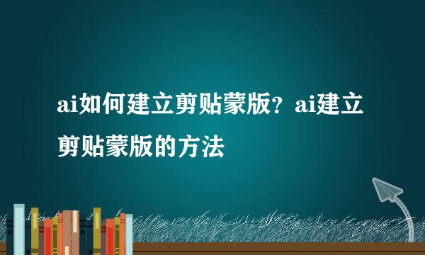 ai如何建立剪贴蒙版？ai建立剪贴蒙版的方法