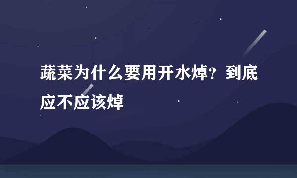蔬菜为什么要用开水焯？到底应不应该焯