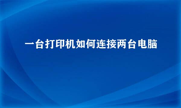 一台打印机如何连接两台电脑