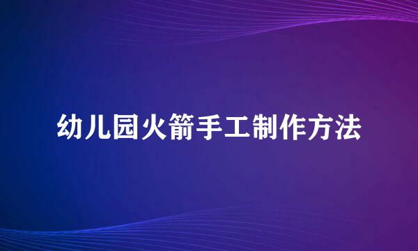 幼儿园火箭手工制作方法