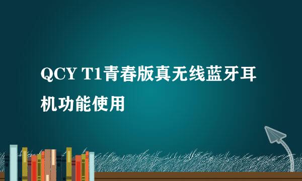 QCY T1青春版真无线蓝牙耳机功能使用