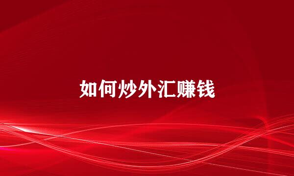 如何炒外汇赚钱