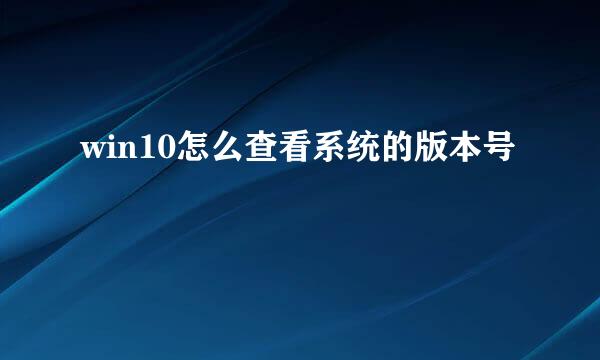 win10怎么查看系统的版本号