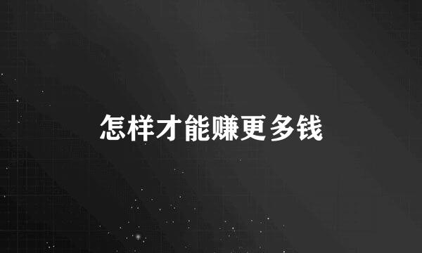 怎样才能赚更多钱