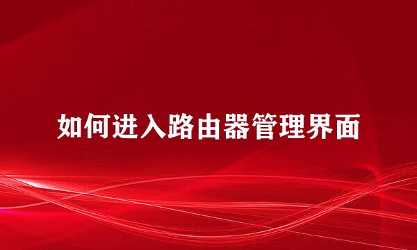 如何进入路由器管理界面
