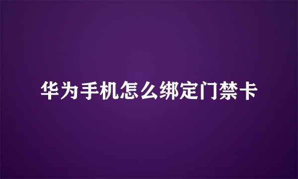 华为手机怎么绑定门禁卡