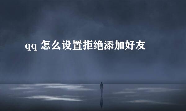 qq 怎么设置拒绝添加好友