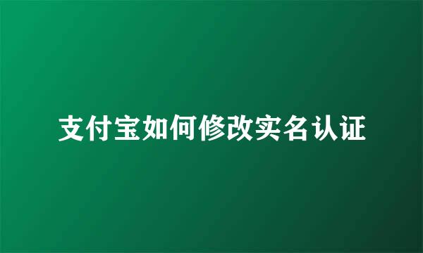 支付宝如何修改实名认证