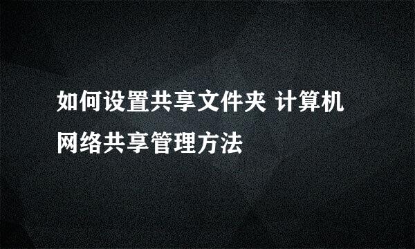 如何设置共享文件夹 计算机网络共享管理方法