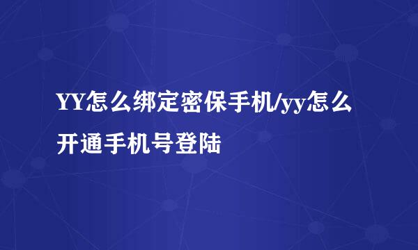YY怎么绑定密保手机/yy怎么开通手机号登陆