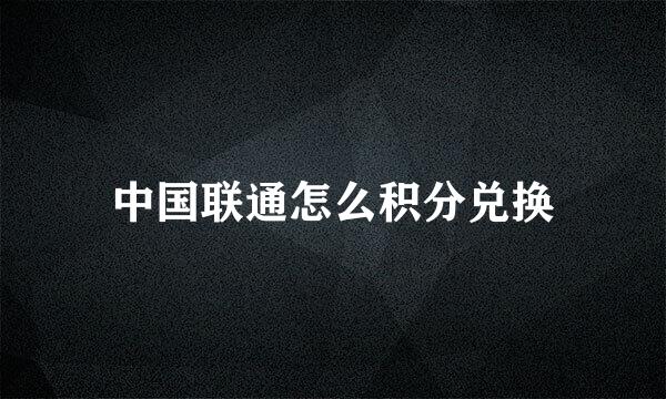 中国联通怎么积分兑换