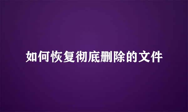 如何恢复彻底删除的文件