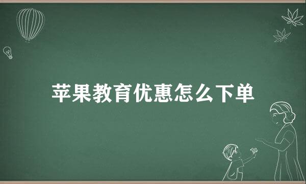 苹果教育优惠怎么下单