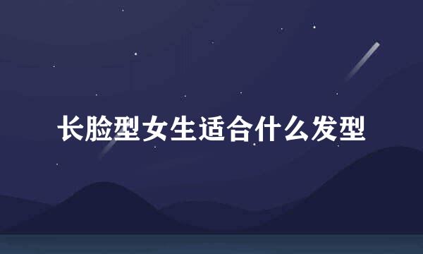 长脸型女生适合什么发型