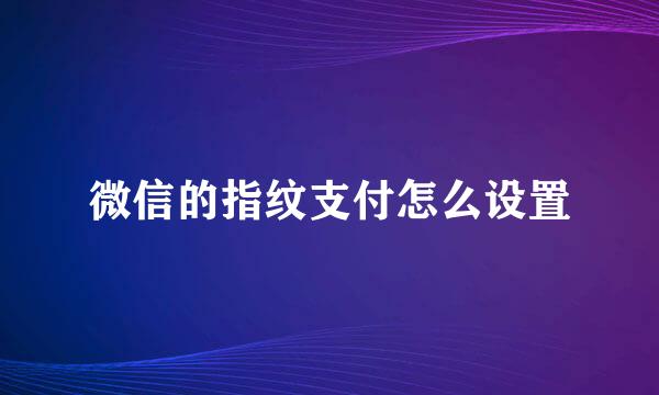 微信的指纹支付怎么设置