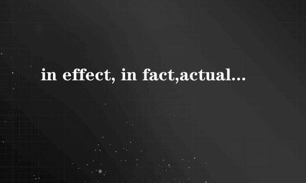 in effect, in fact,actually有什么区别