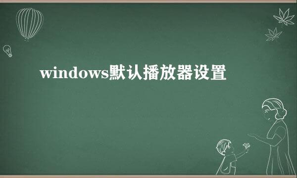 windows默认播放器设置