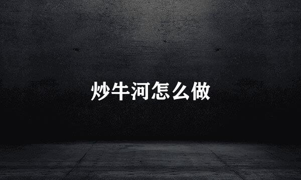炒牛河怎么做