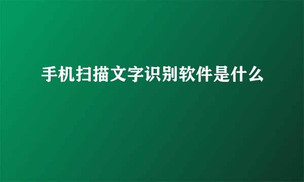 手机扫描文字识别软件是什么