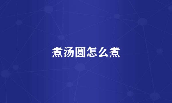 煮汤圆怎么煮