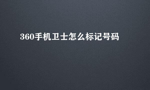 360手机卫士怎么标记号码