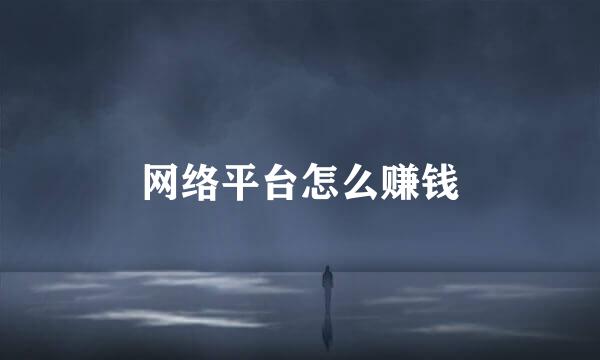 网络平台怎么赚钱