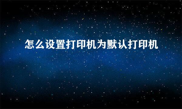 怎么设置打印机为默认打印机