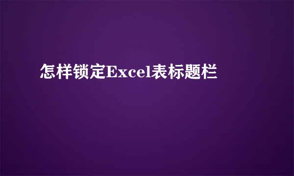 怎样锁定Excel表标题栏