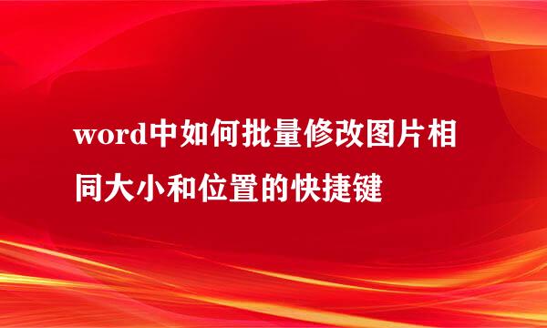 word中如何批量修改图片相同大小和位置的快捷键