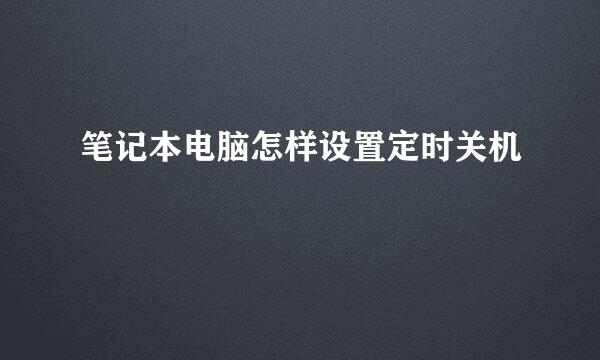 笔记本电脑怎样设置定时关机