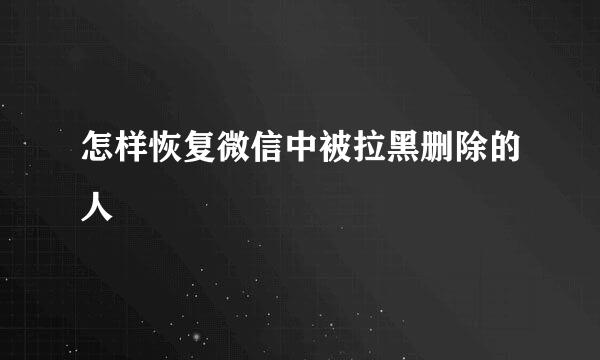 怎样恢复微信中被拉黑删除的人