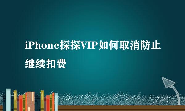 iPhone探探VIP如何取消防止继续扣费