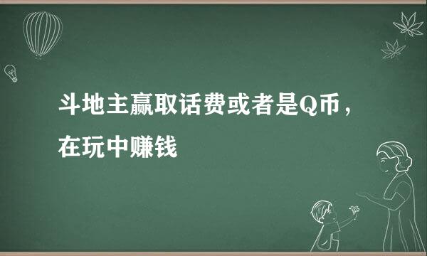 斗地主赢取话费或者是Q币，在玩中赚钱