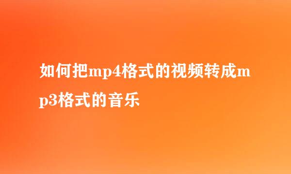 如何把mp4格式的视频转成mp3格式的音乐