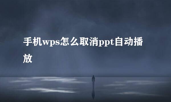 手机wps怎么取消ppt自动播放