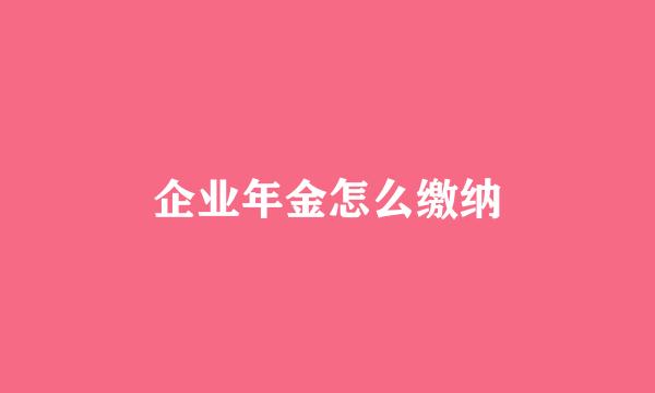企业年金怎么缴纳