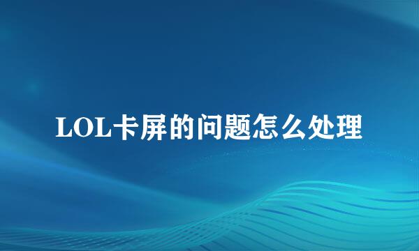 LOL卡屏的问题怎么处理