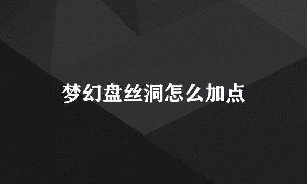 梦幻盘丝洞怎么加点