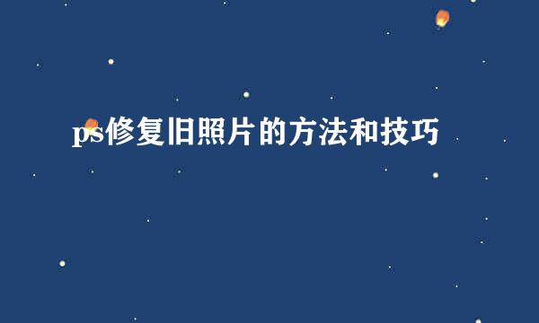 ps修复旧照片的方法和技巧