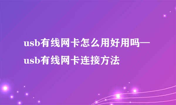 usb有线网卡怎么用好用吗—usb有线网卡连接方法