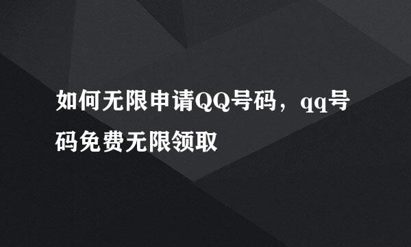 如何无限申请QQ号码，qq号码免费无限领取