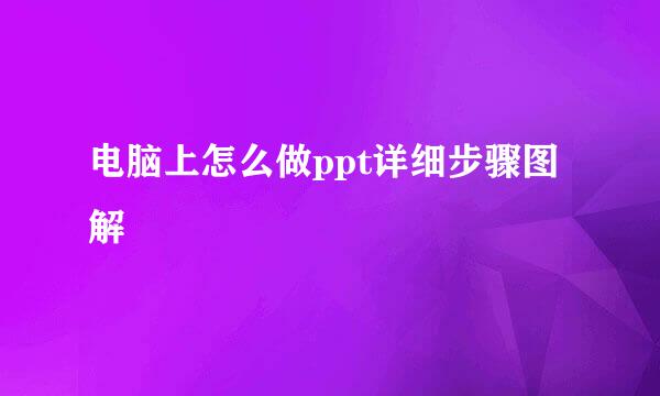 电脑上怎么做ppt详细步骤图解