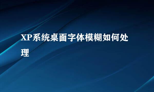 XP系统桌面字体模糊如何处理