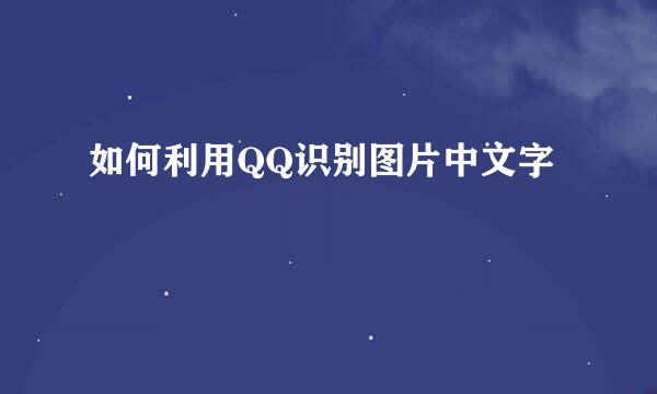 如何利用QQ识别图片中文字