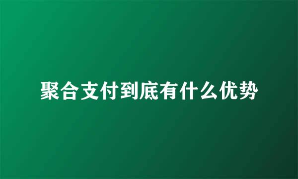 聚合支付到底有什么优势