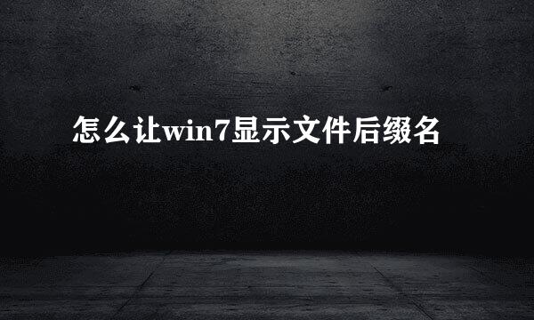 怎么让win7显示文件后缀名