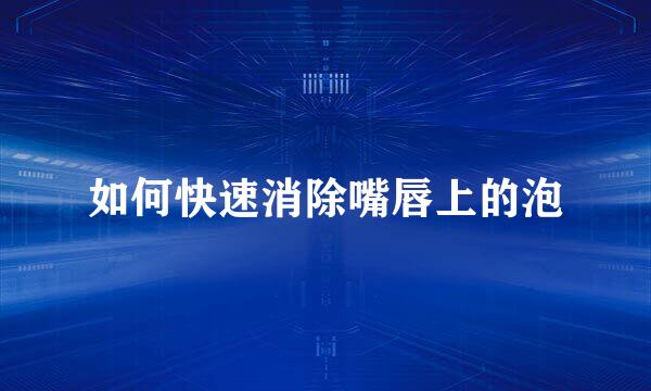 如何快速消除嘴唇上的泡