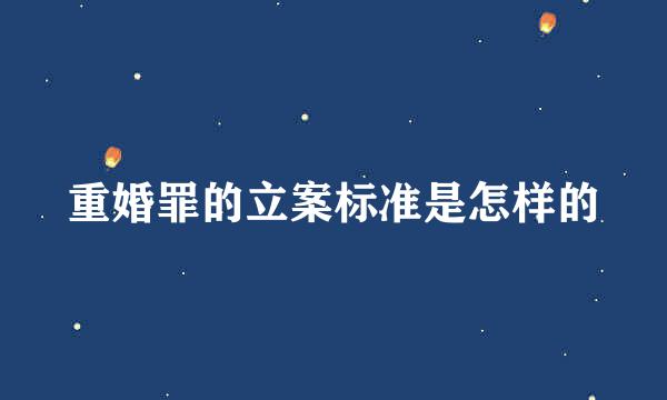 重婚罪的立案标准是怎样的