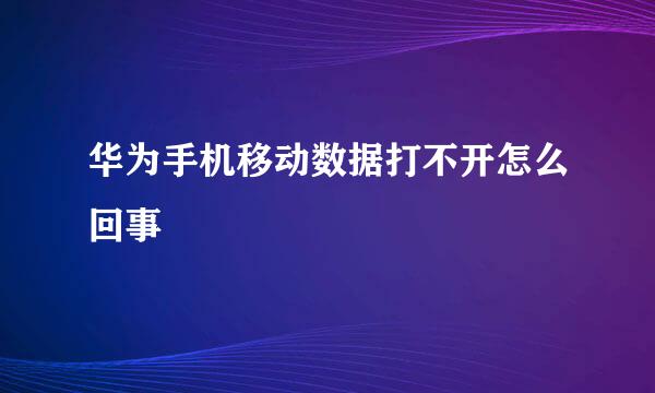 华为手机移动数据打不开怎么回事