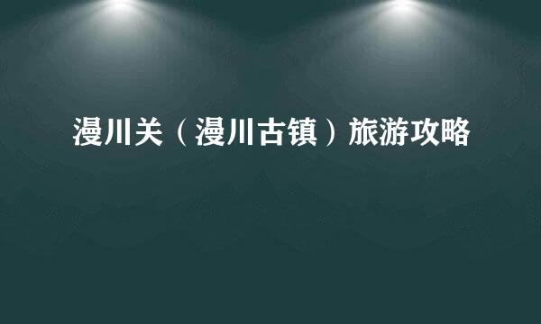 漫川关（漫川古镇）旅游攻略